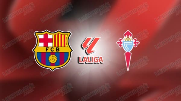 NHẬN ĐỊNH BARCELONA VS CELTA VIGO, 02H30 NGÀY 23/4