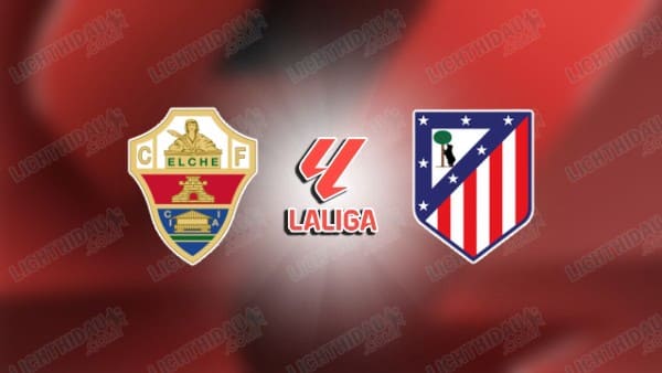 NHẬN ĐỊNH ELCHE VS ATLETICO MADRID, 00H00 NGÀY 23/4