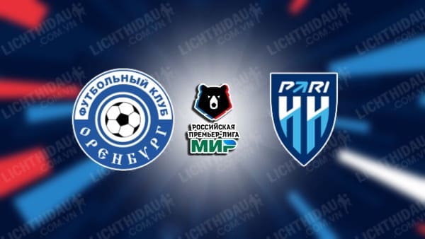 Link xem Orenburg vs Nizhniy Novgorod, 21h30 ngày 22/4, vòng 26 VĐQG Nga