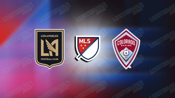 NHẬN ĐỊNH LOS ANGELES FC VS COLORADO, 09H30 NGÀY 23/4