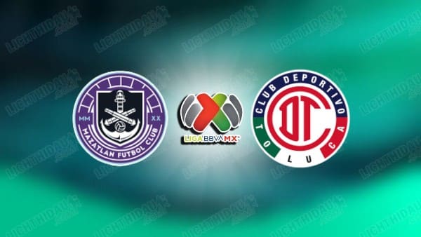 NHẬN ĐỊNH MAZATLAN VS TOLUCA, 08H00 NGÀY 23/4