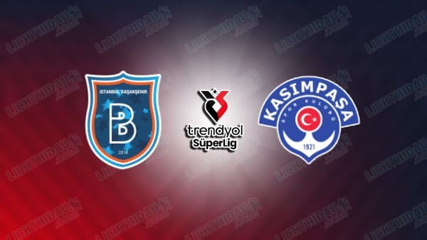 NHẬN ĐỊNH ISTANBUL BASAKSEHIR VS KASIMPASA, 00H00 NGÀY 25/4