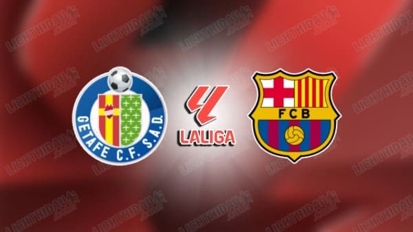 NHẬN ĐỊNH GETAFE VS BARCELONA, 21H15 NGÀY 25/4