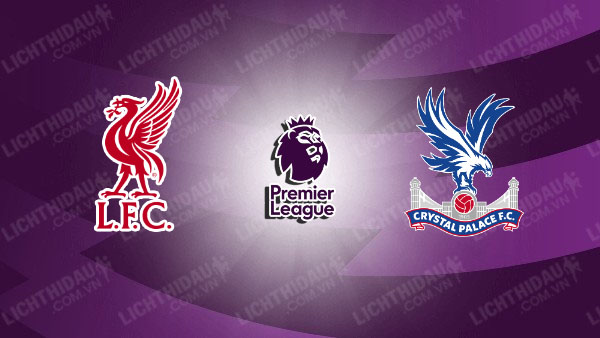 NHẬN ĐỊNH LIVERPOOL VS CRYSTAL PALACE, 21H00 NGÀY 25/4 