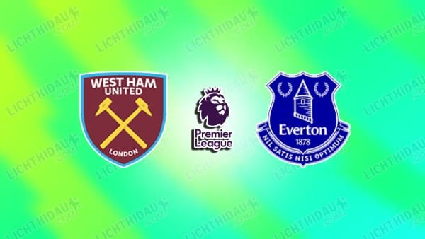 NHẬN ĐỊNH WEST HAM VS EVERTON, 21H00 NGÀY 25/4