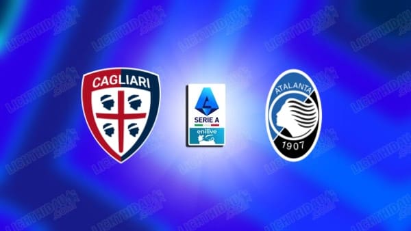 NHẬN ĐỊNH CAGLIARI VS ATALANTA, 23H30 NGÀY 27/4