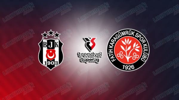 NHẬN ĐỊNH BESIKTAS VS KARAGUMRUK, 00H00 NGÀY 28/4