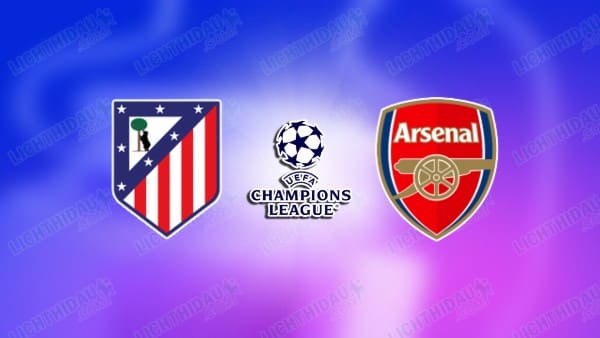 NHẬN ĐỊNH ATLETICO MADRID VS ARSENAL, 02H00 NGÀY 30/4