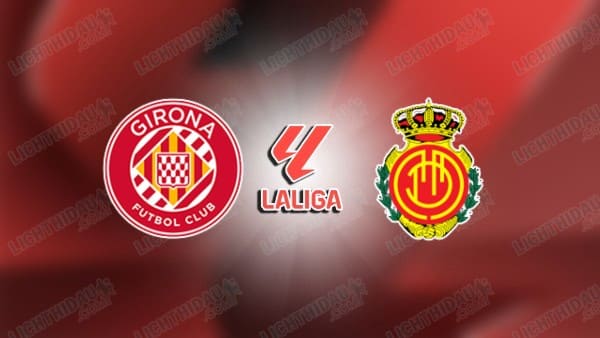 NHẬN ĐỊNH GIRONA VS MALLORCA, 02H00 NGÀY 2/5
