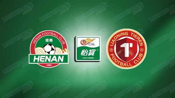 NHẬN ĐỊNH HENAN VS LIAONING TIEREN, 18H00 NGÀY 1/5