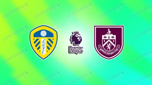 NHẬN ĐỊNH LEEDS UNITED VS BURNLEY, 02H00 NGÀY 2/5