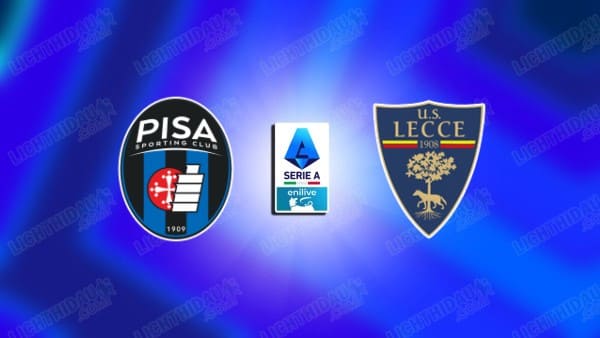 NHẬN ĐỊNH PISA VS LECCE, 01H45 NGÀY 2/5