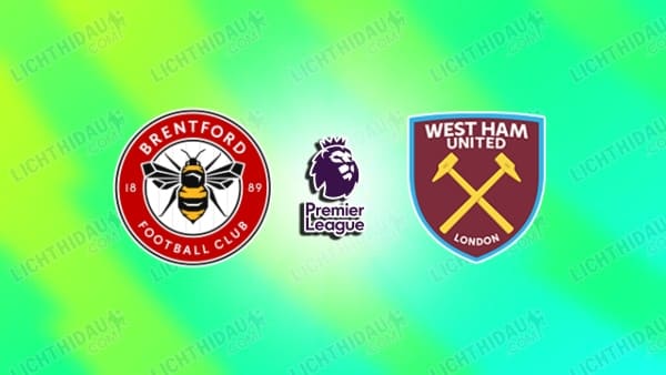 NHẬN ĐỊNH BRENTFORD VS WEST HAM, 21H00 NGÀY 2/5