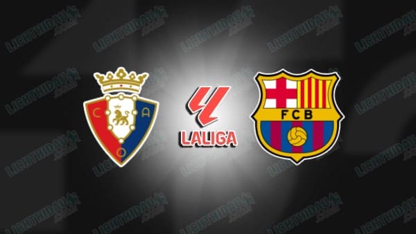 NHẬN ĐỊNH OSASUNA VS BARCELONA, 02H00 NGÀY 3/5
