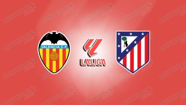 NHẬN ĐỊNH VALENCIA VS ATLETICO MADRID, 21H15 NGÀY 2/5