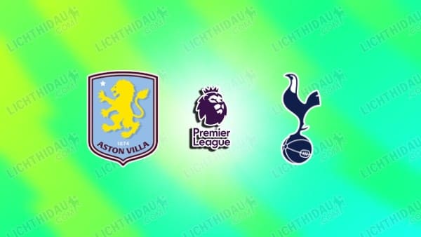 NHẬN ĐỊNH ASTON VILLA VS TOTTENHAM, 01H00 NGÀY 4/5
