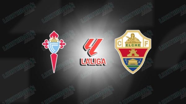 NHẬN ĐỊNH CELTA VIGO VS ELCHE, 19H00 NGÀY 3/5