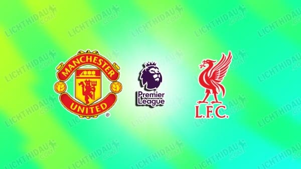 NHẬN ĐỊNH MU VS LIVERPOOL, 21H30 NGÀY 3/5