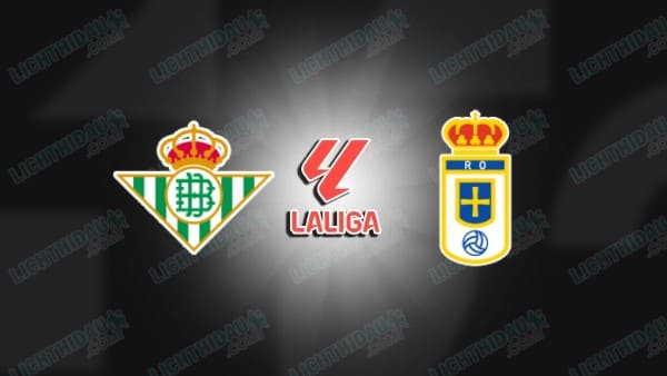 NHẬN ĐỊNH REAL BETIS VS OVIEDO, 23H30 NGÀY 3/5
