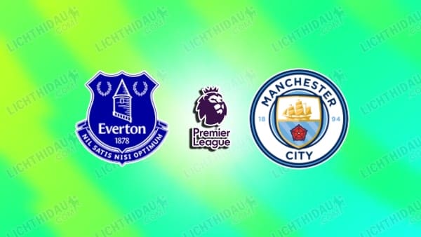 NHẬN ĐỊNH EVERTON VS MAN CITY, 02H00 NGÀY 5/5