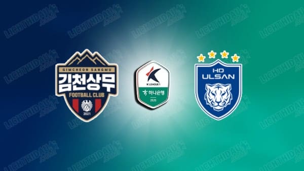 Link xem Gimcheon Sangmu vs Ulsan HD, 14h30 ngày 5/5, vòng 12 VĐQG Hàn Quốc