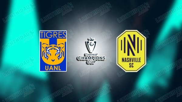 NHẬN ĐỊNH TIGRES UANL VS NASHVILLE, 08H30 NGÀY 6/5