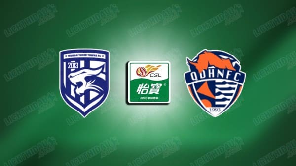 NHẬN ĐỊNH WUHAN THREE TOWNS VS QINGDAO HAINIU NGÀY 6/5