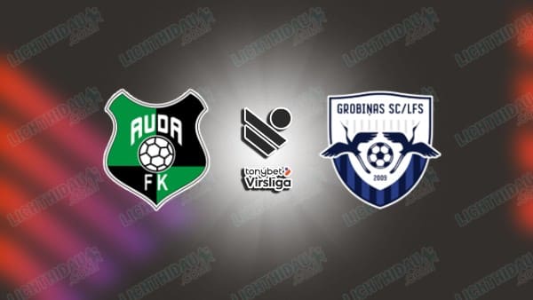 NHẬN ĐỊNH AUDA VS GROBINAS, 00H00 NGÀY 8/5