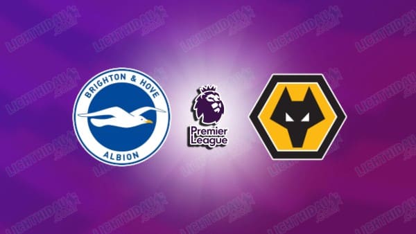 NHẬN ĐỊNH BRIGHTON VS WOLVES, 21H00 NGÀY 9/5