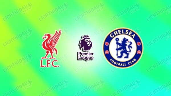 NHẬN ĐỊNH LIVERPOOL VS CHELSEA, 18H30 NGÀY 9/5