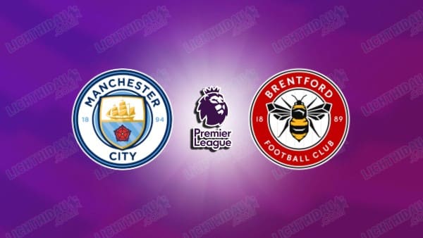 NHẬN ĐỊNH MAN CITY VS BRENTFORD, 23H30 NGÀY 9/5
