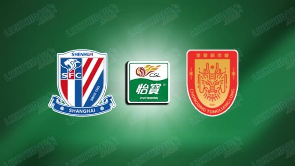 NHẬN ĐỊNH SHANGHAI SHENHUA VS CHONGQING, 18H35 NGÀY 9/5