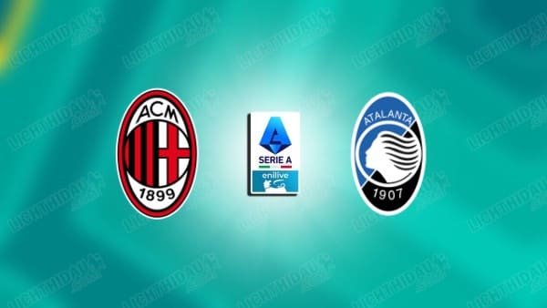 NHẬN ĐỊNH AC MILAN VS ATALANTA, 01H45 NGÀY 11/5