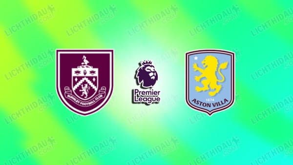 NHẬN ĐỊNH BURNLEY VS ASTON VILLA, 20H00 NGÀY 10/5