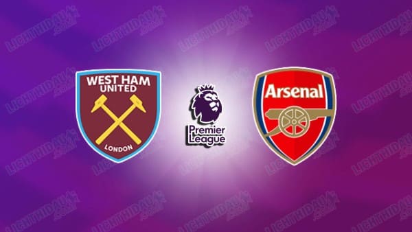 NHẬN ĐỊNH WEST HAM VS ARSENAL, 23H30 NGÀY 9/5