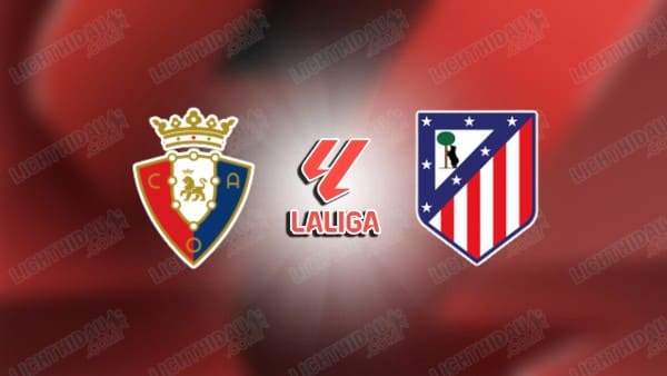 NHẬN ĐỊNH OSASUNA VS ATLETICO MADRID, 02H30 NGÀY 13/5