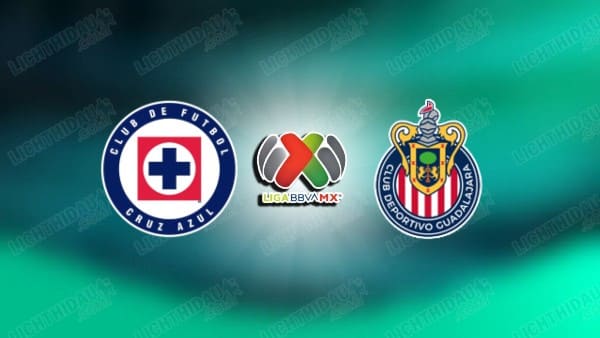 NHẬN ĐỊNH CRUZ AZUL VS GUADALAJARA, 09H00 NGÀY 14/5