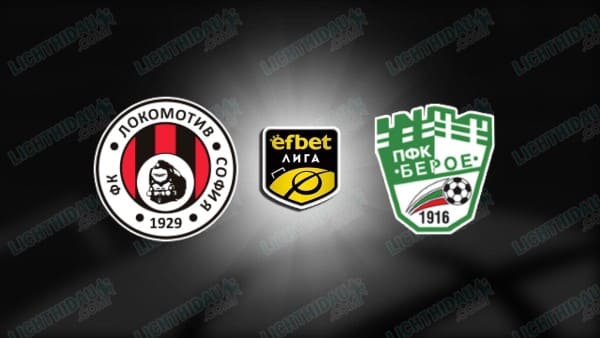 NHẬN ĐỊNH LOKOMOTIV SOFIA VS BEROE, 00H15 NGÀY 15/5
