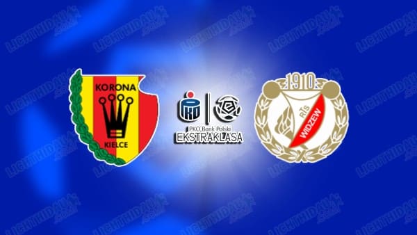 NHẬN ĐỊNH KORONA KIELCE VS WIDZEW LODZ, 01H30 NGÀY 16/5