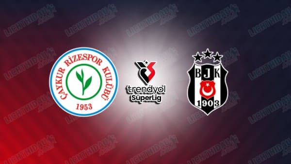 NHẬN ĐỊNH RIZESPOR VS BESIKTAS, 00H00 NGÀY 16/5
