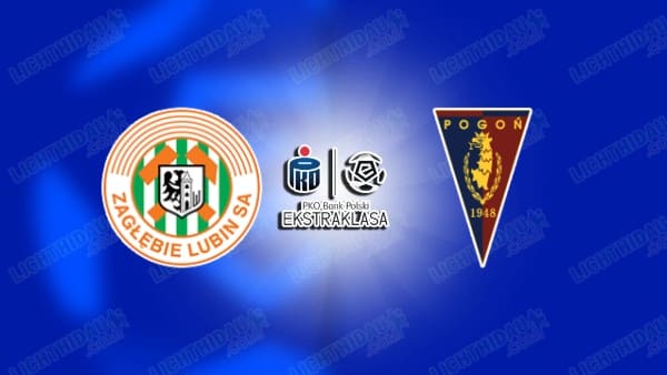 NHẬN ĐỊNH ZAGLEBIE LUBIN VS POGON, 23H00 NGÀY 15/5