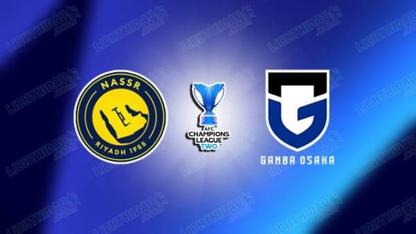 NHẬN ĐỊNH AL NASSR VS GAMBA OSAKA, 00H45 NGÀY 17/5