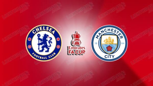 NHẬN ĐỊNH CHELSEA VS MAN CITY, 21H00 NGÀY 16/5
