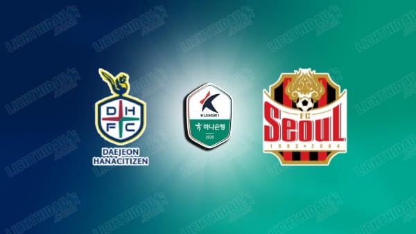 NHẬN ĐỊNH DAEJEON HANA VS FC SEOUL, 15H00 NGÀY 16/5