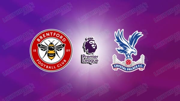NHẬN ĐỊNH BRENTFORD VS CRYSTAL PALACE, 21H00 NGÀY 17/5