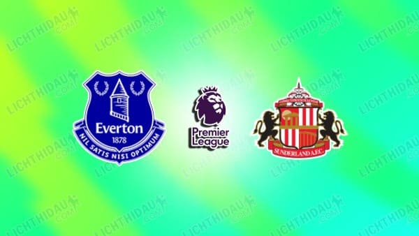 NHẬN ĐỊNH EVERTON VS SUNDERLAND, 21H00 NGÀY 17/5