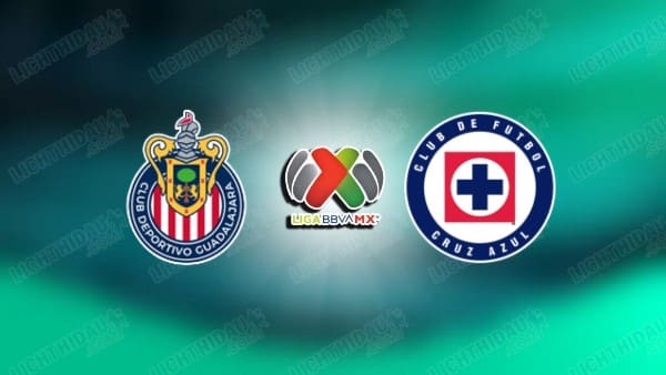NHẬN ĐỊNH GUADALAJARA VS CRUZ AZUL, 08H07 NGÀY 17/5