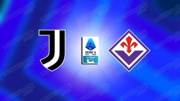 NHẬN ĐỊNH JUVENTUS VS FIORENTINA, 17H30 NGÀY 17/5