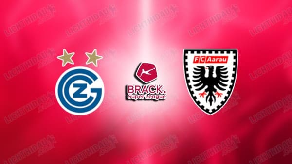 NHẬN ĐỊNH GRASSHOPPERS VS AARAU, 01H15 NGÀY 22/5
