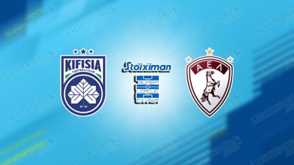 NHẬN ĐỊNH KIFISIA VS AE LARISSA, 23H00 NGÀY 21/5